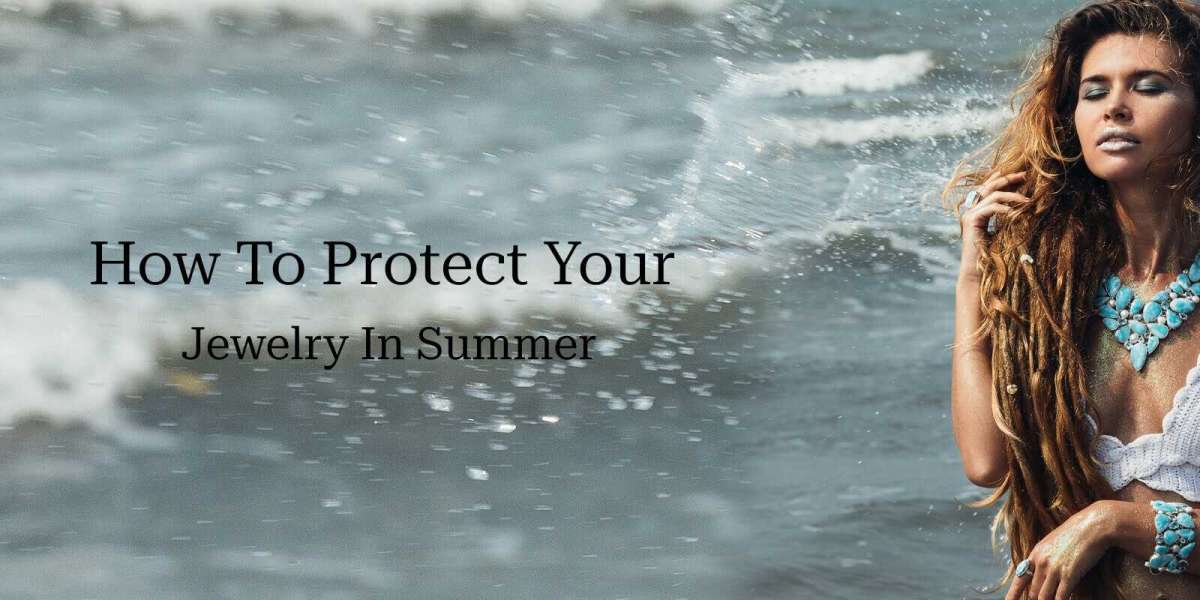 How To Protect Your Jewelry In Summer