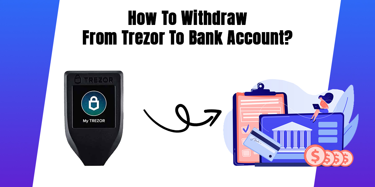 How To Withdraw From Trezor To Bank Account? Crypto Customer Care