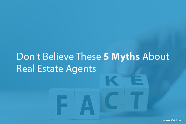 Don't Believe these 5 Myths about Real Estate Agents - Vairt - Vairt