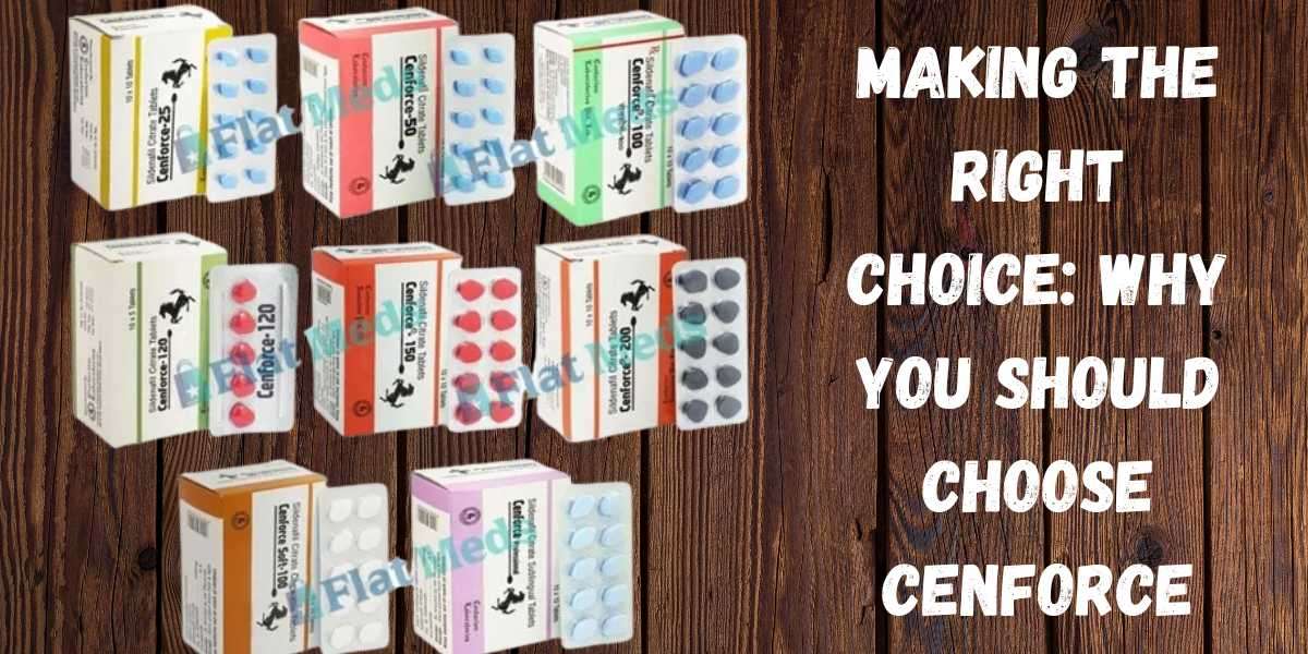 Making the Right Choice: Why You Should Choose Cenforce