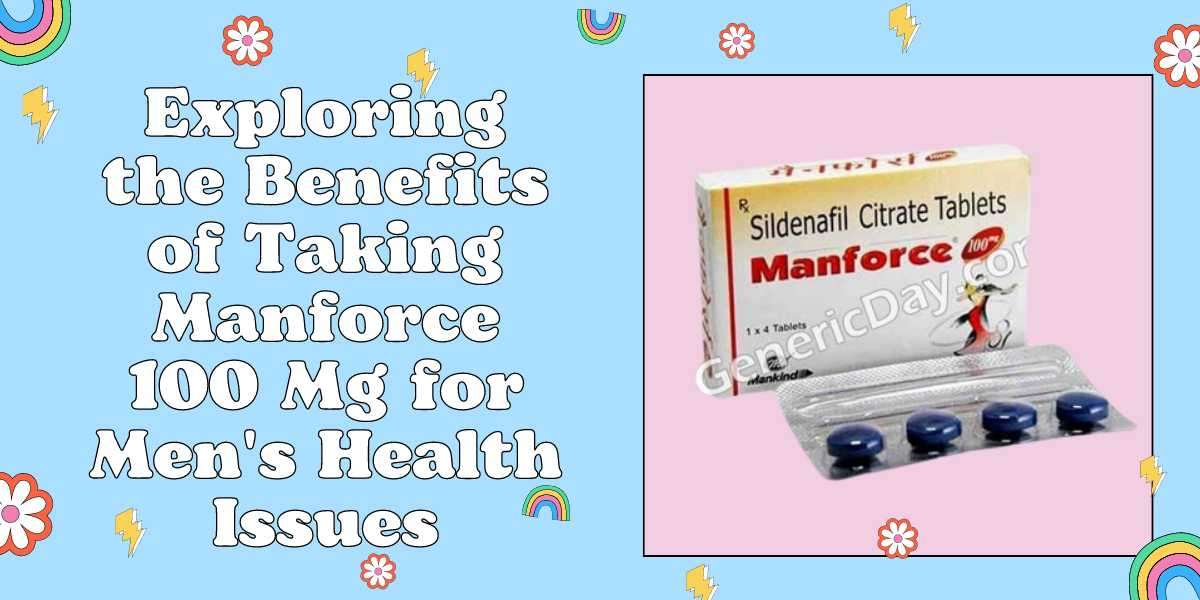 Exploring the Benefits of Taking Manforce 100 Mg for Men's Health Issues