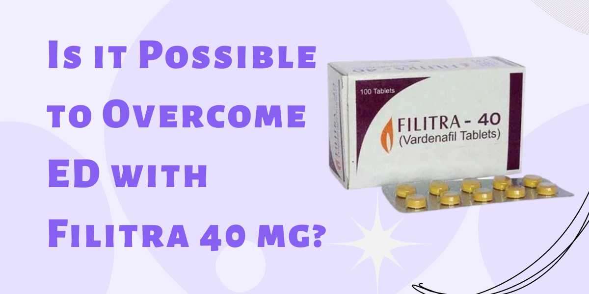 Is it Possible to Overcome ED with Filitra 40 mg?
