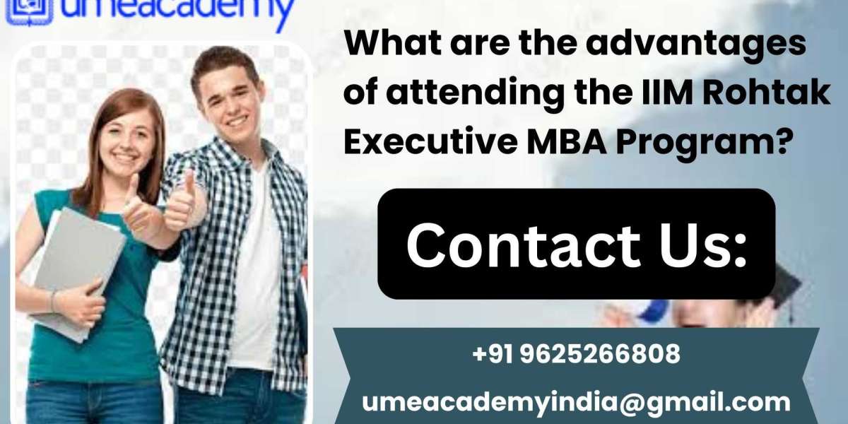 What are the advantages of attending the IIM Rohtak Executive MBA Program?