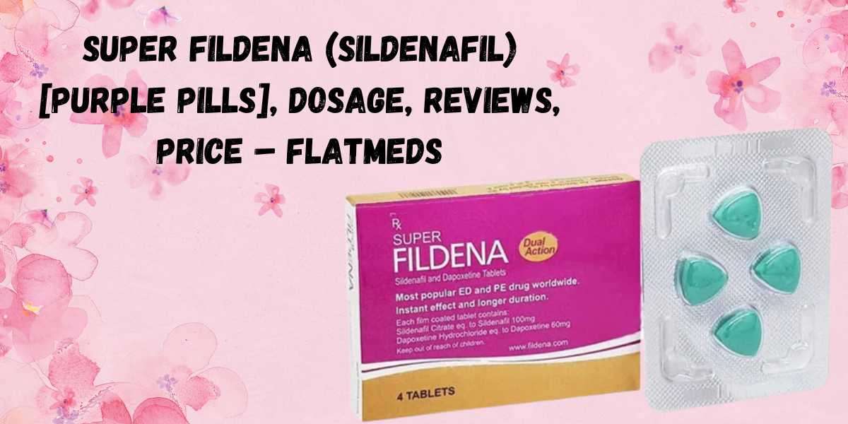 Super Fildena (Sildenafil) [Purple Pills], Dosage, Reviews, Price – Flatmeds