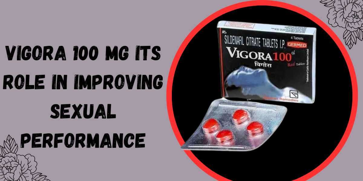 Vigora 100 Mg Its Role in Improving Sexual Performance
