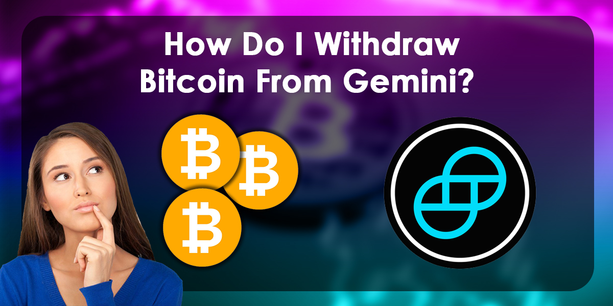 How Do I Withdraw? Bitcoin(BTC) From Gemini?