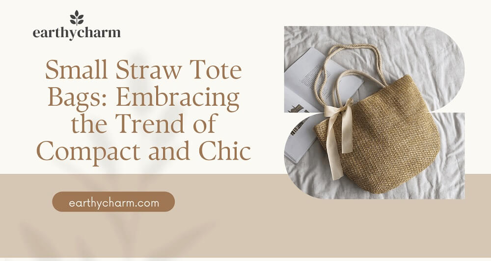 Small Straw Tote Bags: Embracing the Trend of Compact and Chic
