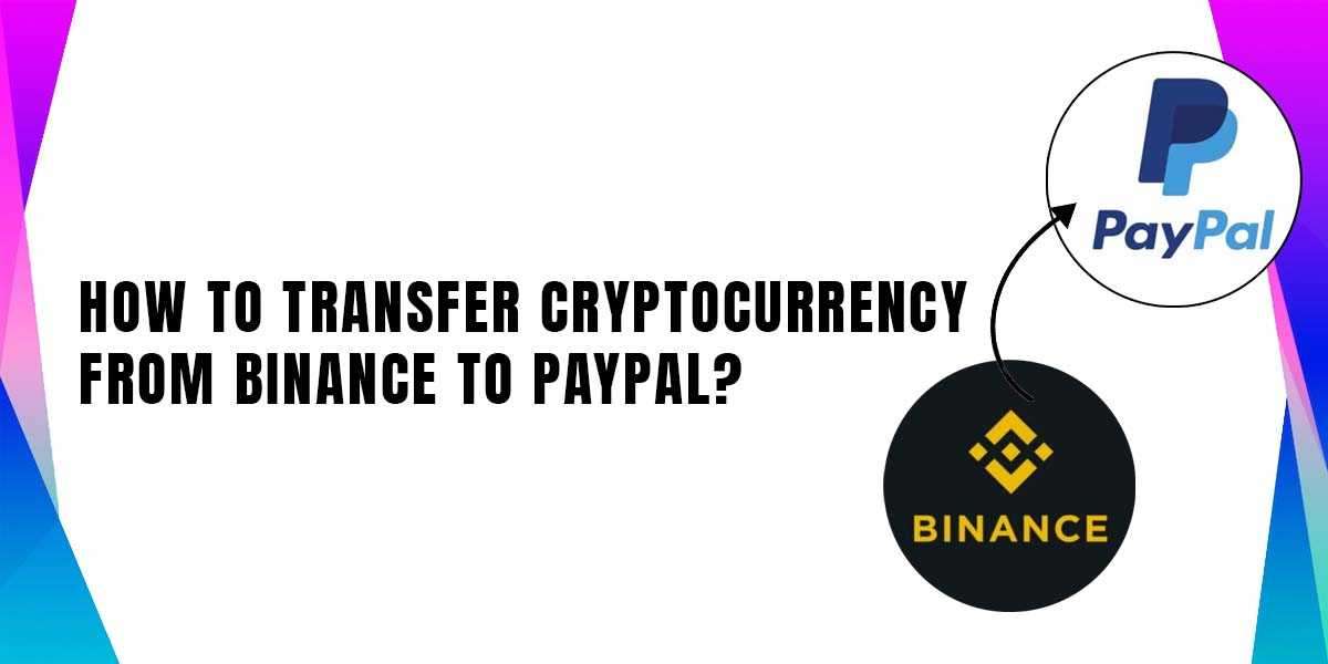 How To Transfer Cryptocurrency From Binance To Paypal?