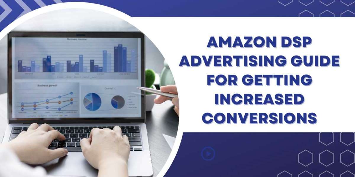 Amazon DSP Advertising Guide for Getting Increased Conversions