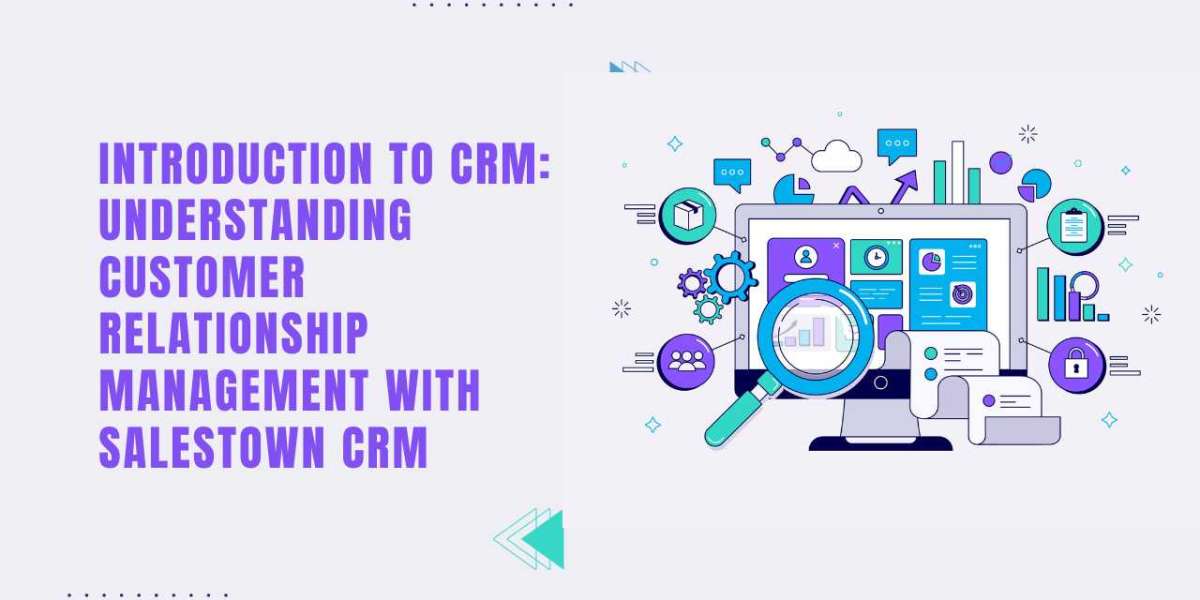 Introduction to CRM: Understanding Customer Relationship Management with Salestown CRM