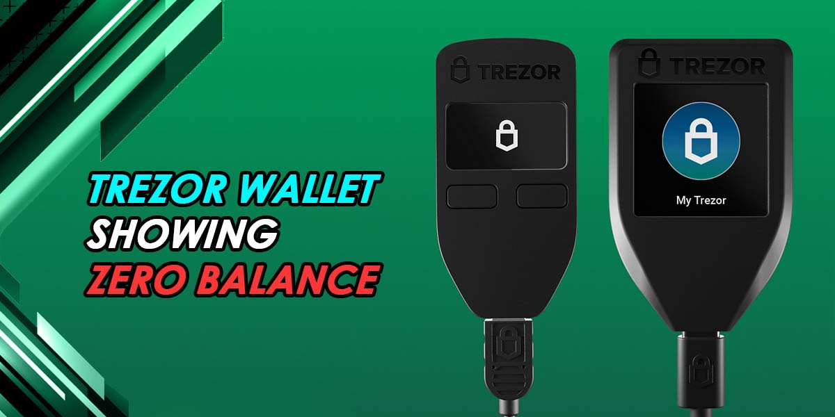 Trezor Wallet Showing Zero Balance - Tips To Fix Them (2024)