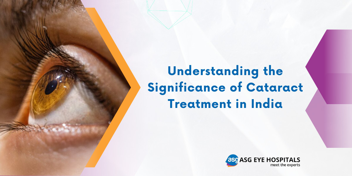 Illuminating Clarity: Understanding the Significance of Cataract Treatment in India at ASG Eye Hospital