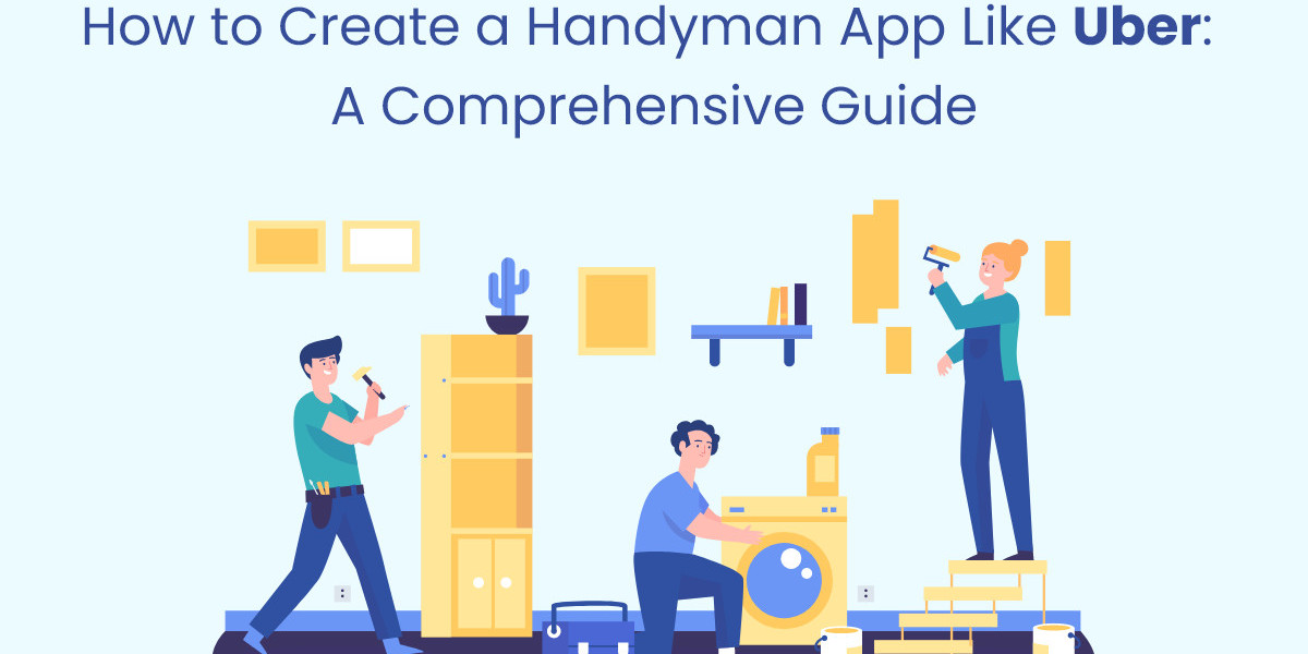 How to Create a Handyman App Like Uber: A Comprehensive Guide