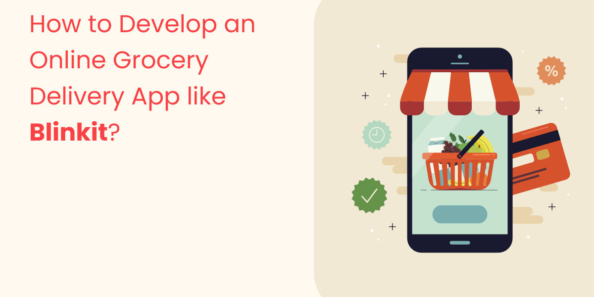 How to Develop an Online Grocery Delivery App like Blinkit?