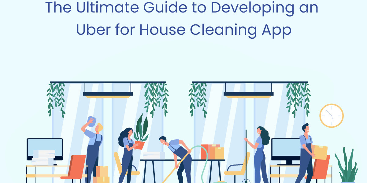 The Ultimate Guide to Developing an Uber for House Cleaning App