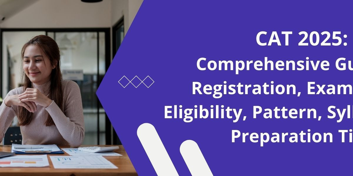 CAT 2025: Comprehensive Guide to Registration, Exam Dates, Eligibility, Pattern, Syllabus, and Preparation Tips