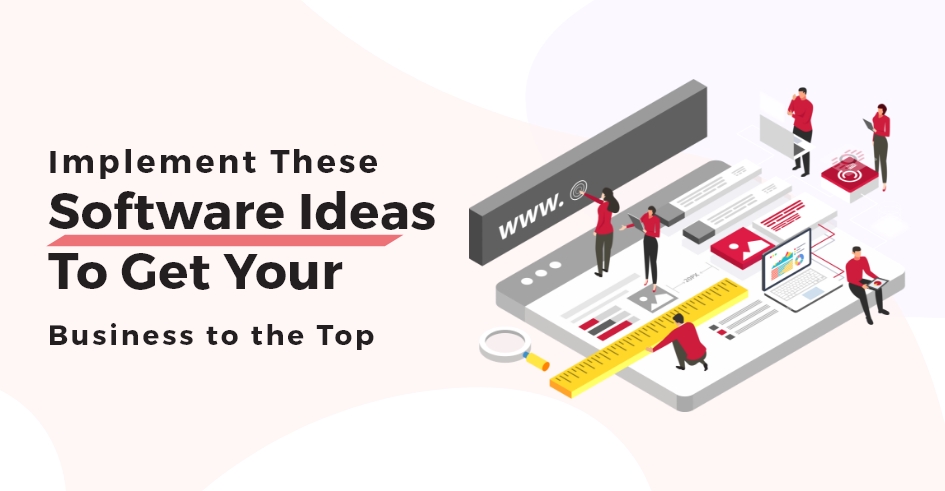 Implement These Software Ideas to Get Your Business to the Top